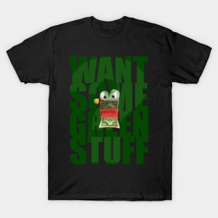 Want Some Green Stuff T-Shirt